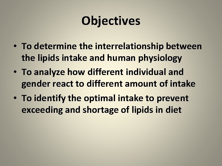 Objectives • To determine the interrelationship between the lipids intake and human physiology •