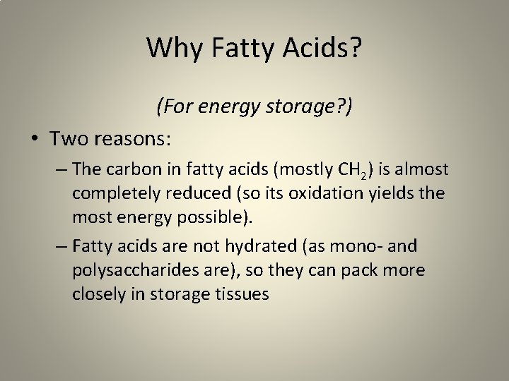 Why Fatty Acids? (For energy storage? ) • Two reasons: – The carbon in