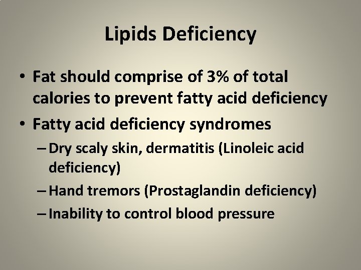Lipids Deficiency • Fat should comprise of 3% of total calories to prevent fatty