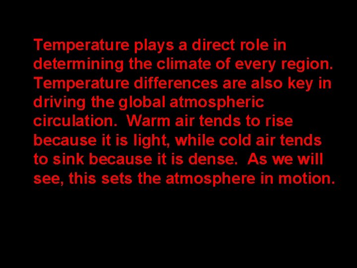 Temperature plays a direct role in determining the climate of every region. Temperature differences