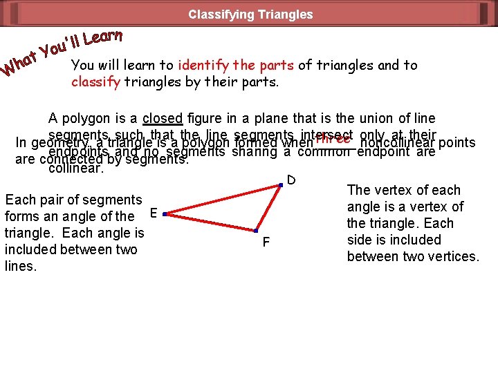 Classifying Triangles You will learn to identify the parts of triangles and to classify