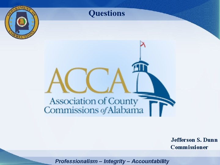 Questions Jefferson S. Dunn Commissioner Professionalism – Integrity – Accountability 