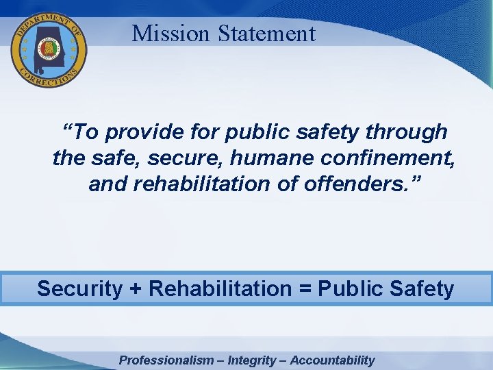 Mission Statement “To provide for public safety through the safe, secure, humane confinement, and