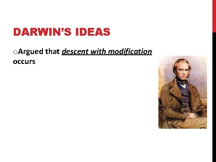 DARWIN’S IDEAS o. Argued that descent with modification occurs 