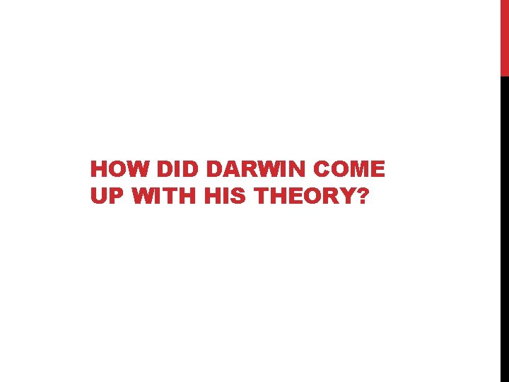 HOW DID DARWIN COME UP WITH HIS THEORY? 