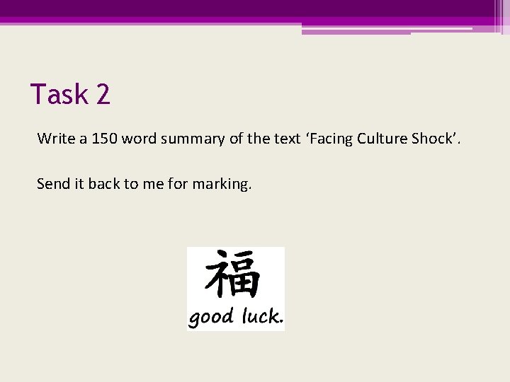 Task 2 Write a 150 word summary of the text ‘Facing Culture Shock’. Send