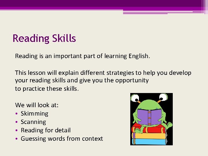 Reading Skills Reading is an important part of learning English. This lesson will explain