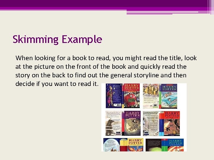 Skimming Example When looking for a book to read, you might read the title,