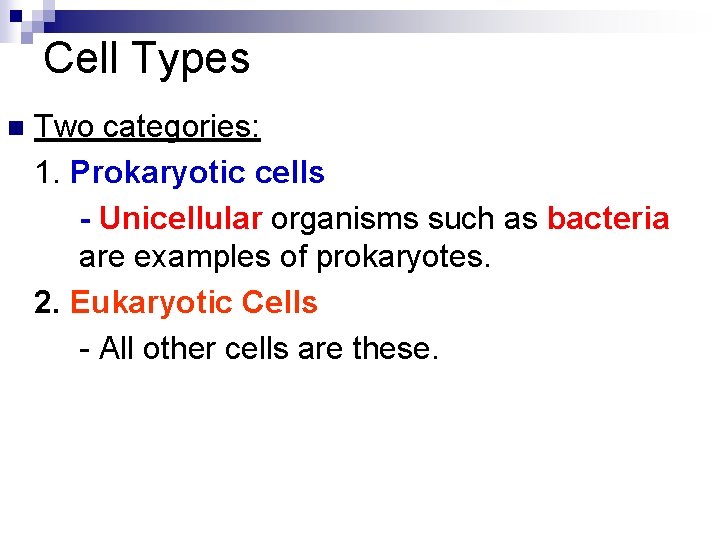 Cell Types n Two categories: 1. Prokaryotic cells - Unicellular organisms such as bacteria
