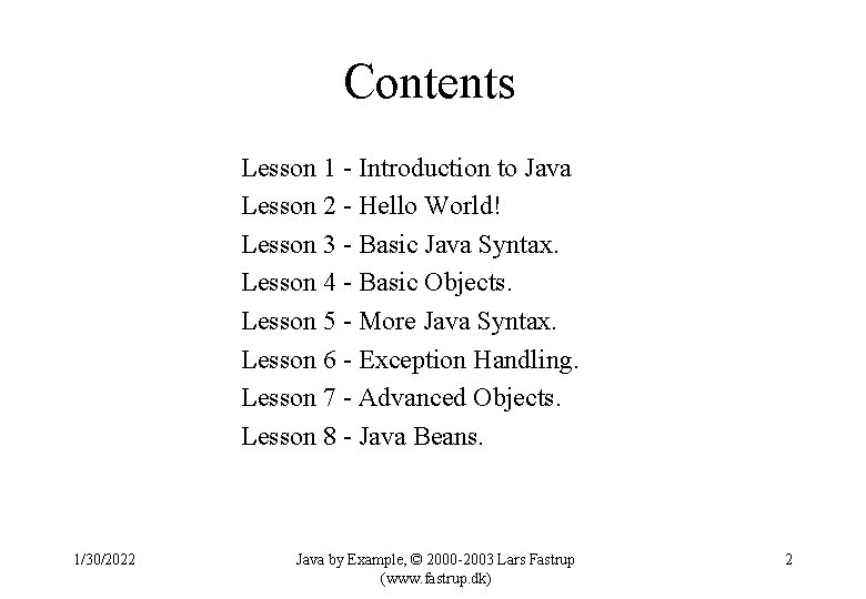 Contents Lesson 1 - Introduction to Java Lesson 2 - Hello World! Lesson 3