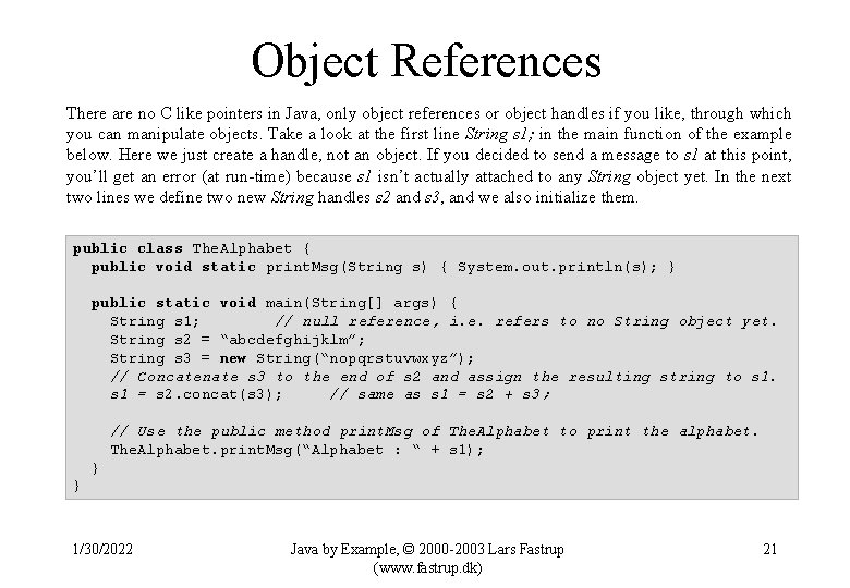 Object References There are no C like pointers in Java, only object references or