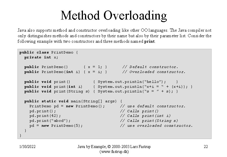 Method Overloading Java also supports method and constructor overloading like other OO languages. The