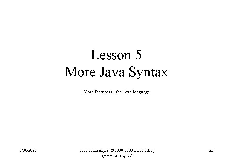Lesson 5 More Java Syntax More features in the Java language. 1/30/2022 Java by