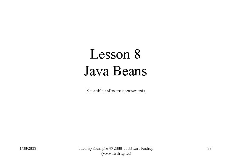 Lesson 8 Java Beans Reusable software components. 1/30/2022 Java by Example, © 2000 -2003