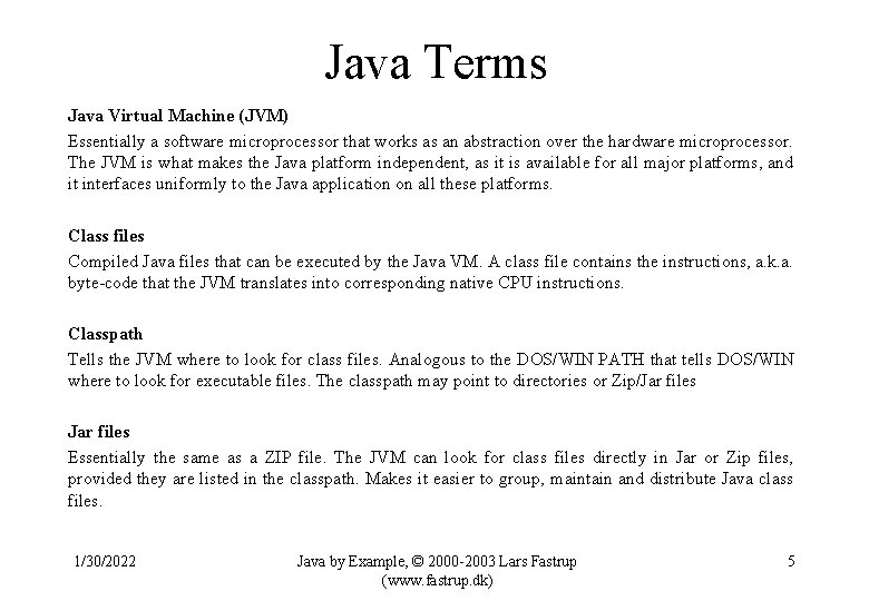 Java Terms Java Virtual Machine (JVM) Essentially a software microprocessor that works as an