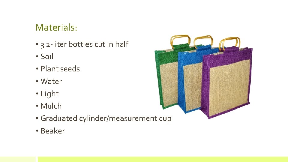 Materials: • 3 2 -liter bottles cut in half • Soil • Plant seeds