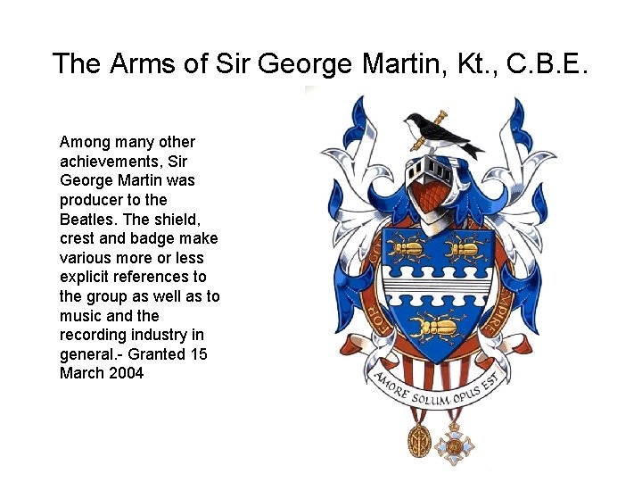 The Arms of Sir George Martin, Kt. , C. B. E. Among many other