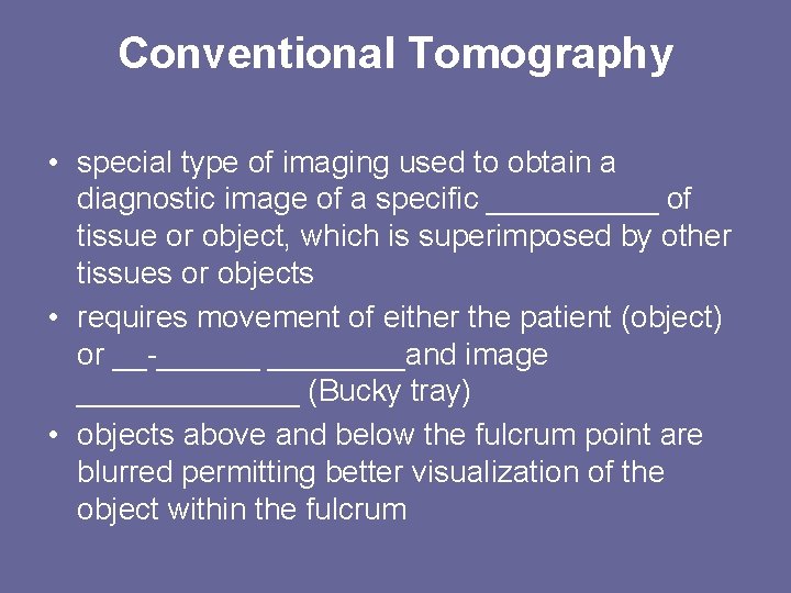 Conventional Tomography • special type of imaging used to obtain a diagnostic image of