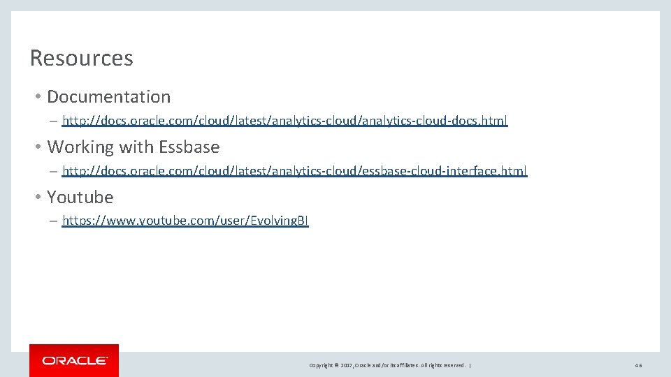 Resources • Documentation – http: //docs. oracle. com/cloud/latest/analytics-cloud-docs. html • Working with Essbase –