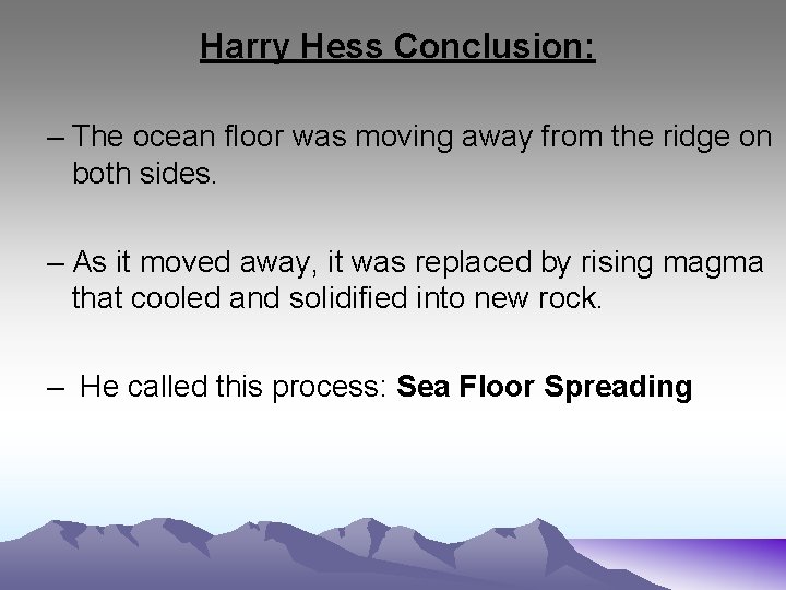 Harry Hess Conclusion: – The ocean floor was moving away from the ridge on