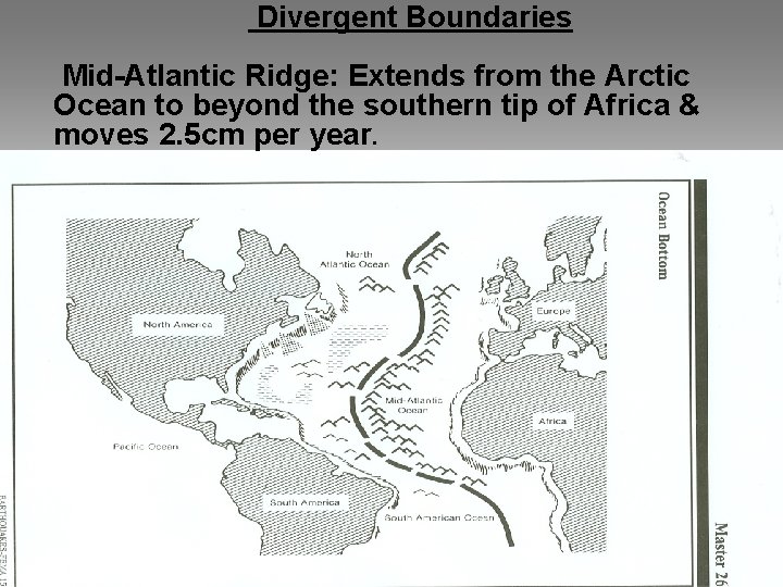 Divergent Boundaries Mid-Atlantic Ridge: Extends from the Arctic Ocean to beyond the southern tip