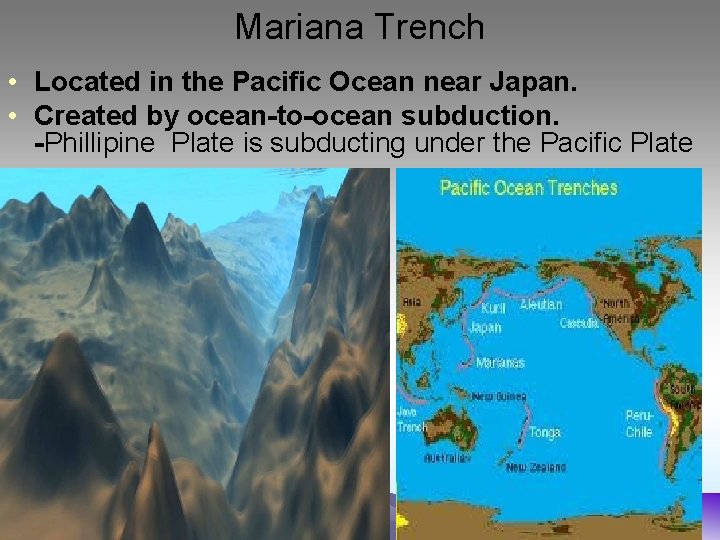 Mariana Trench • Located in the Pacific Ocean near Japan. • Created by ocean-to-ocean