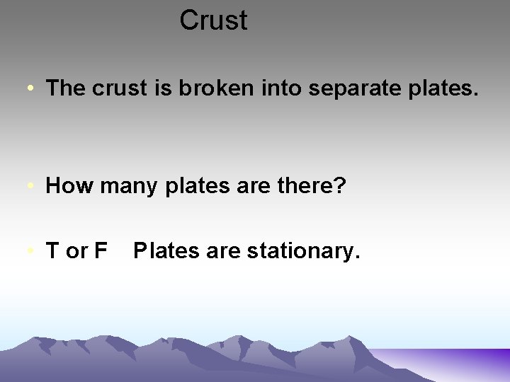 Crust • The crust is broken into separate plates. • How many plates are