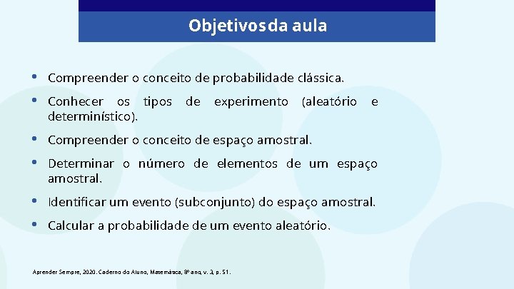 Objetivos da aula • • Compreender o conceito de probabilidade clássica. • • Compreender