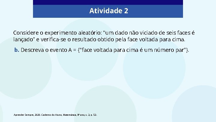 Atividade 2 Considere o experimento aleatório: “um dado não viciado de seis faces é