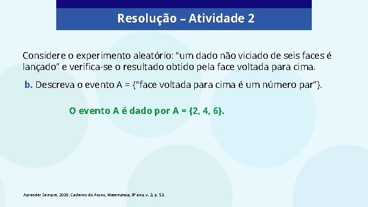 Resolução – Atividade 2 Considere o experimento aleatório: “um dado não viciado de seis