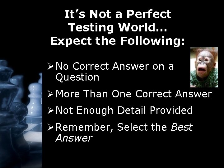 It’s Not a Perfect Testing World… Expect the Following: Ø No Correct Answer on