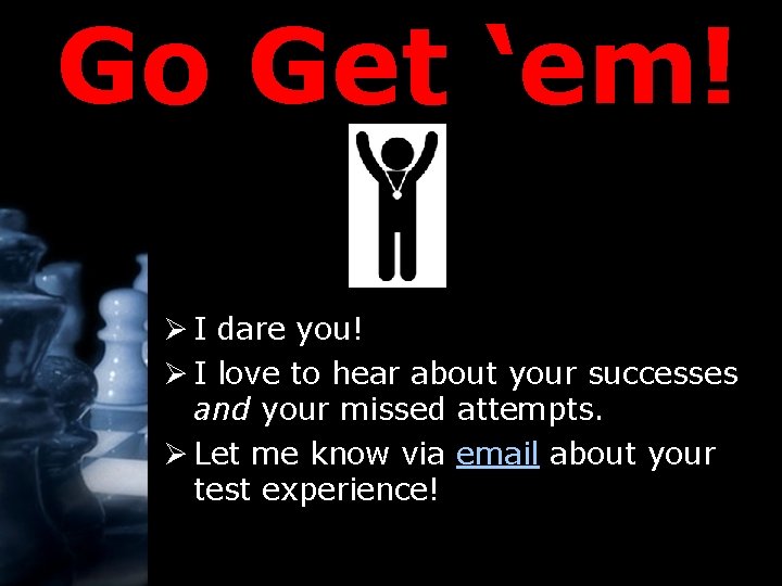 Go Get ‘em! Ø I dare you! Ø I love to hear about your