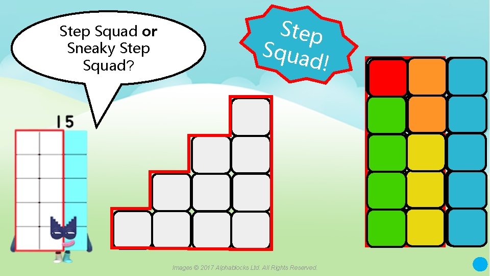 Step Squad or Sneaky Step Squad? Step Squa d! Images © 2017 Alphablocks Ltd.