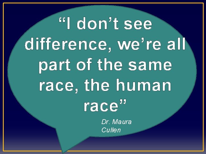 “I don’t see difference, we’re all part of the same race, the human race”