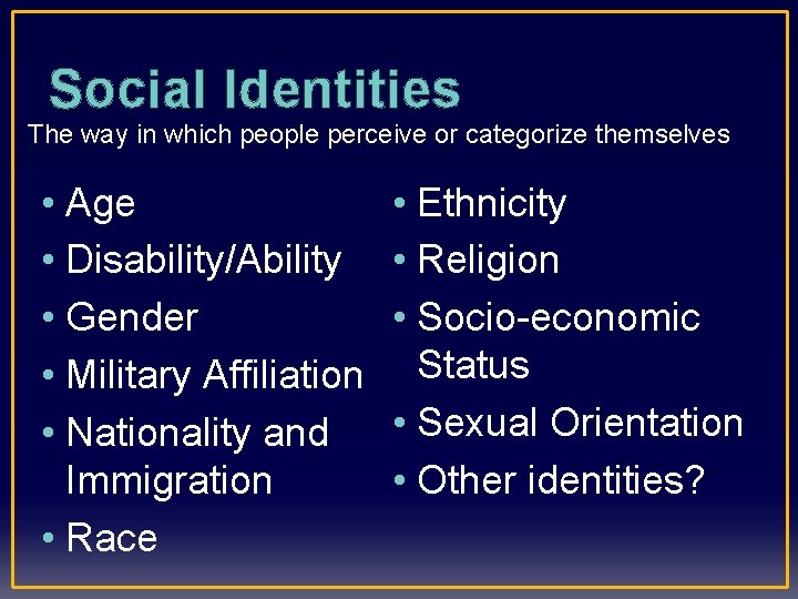 Social Identities The way in which people perceive or categorize themselves • Age •