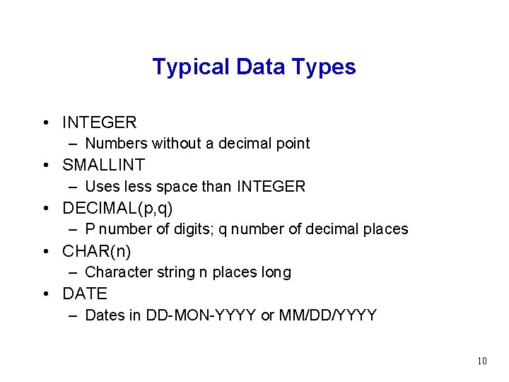 Typical Data Types • INTEGER – Numbers without a decimal point • SMALLINT –