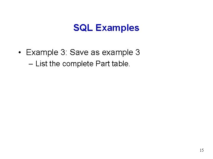 SQL Examples • Example 3: Save as example 3 – List the complete Part