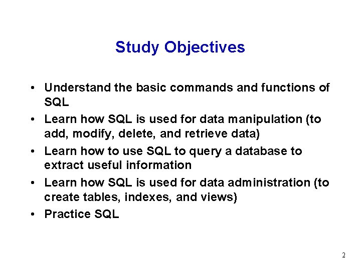 Study Objectives • Understand the basic commands and functions of SQL • Learn how