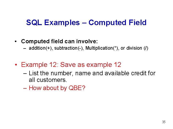 SQL Examples – Computed Field • Computed field can involve: – addition(+), subtraction(-), Multiplication(*),