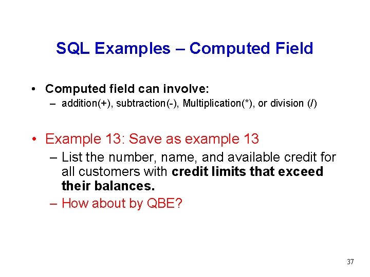 SQL Examples – Computed Field • Computed field can involve: – addition(+), subtraction(-), Multiplication(*),