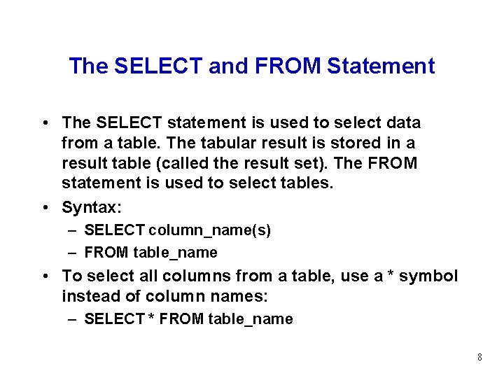 The SELECT and FROM Statement • The SELECT statement is used to select data