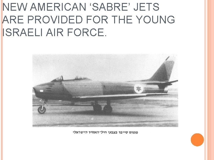 NEW AMERICAN ‘SABRE’ JETS ARE PROVIDED FOR THE YOUNG ISRAELI AIR FORCE. 