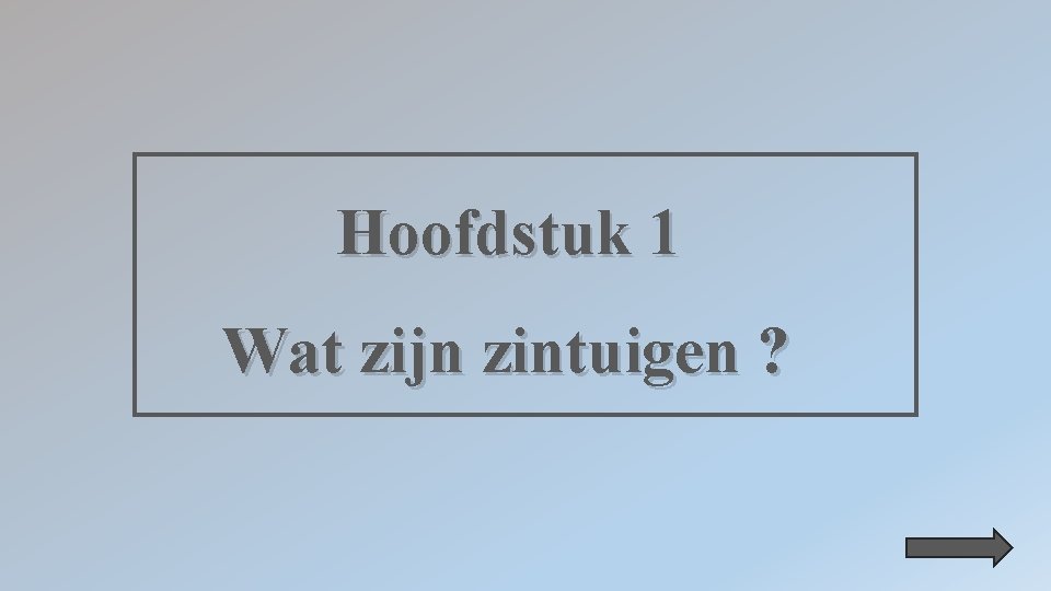 Hoofdstuk 1 Wat zijn zintuigen ? 