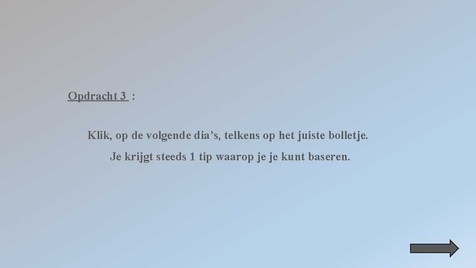 Opdracht 3 : Klik, op de volgende dia’s, telkens op het juiste bolletje. Je