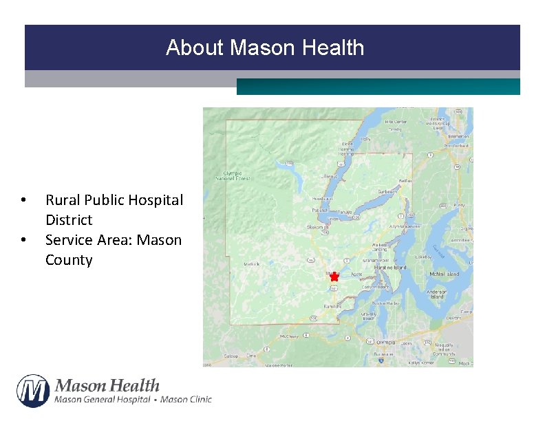 About Mason Health • • Rural Public Hospital District Service Area: Mason County 