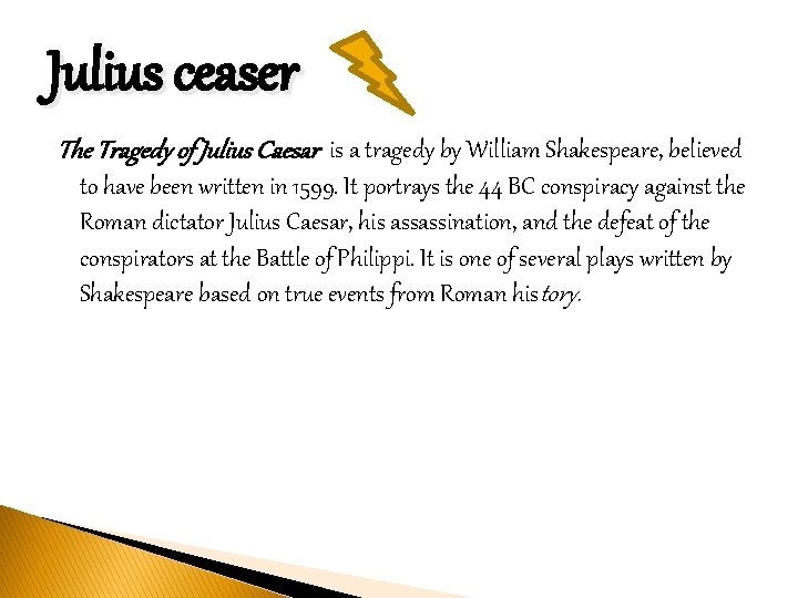 Julius ceaser The Tragedy of Julius Caesar is a tragedy by William Shakespeare, believed