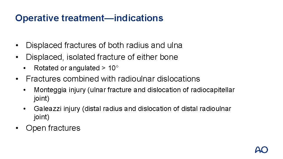 Operative treatment—indications • Displaced fractures of both radius and ulna • Displaced, isolated fracture