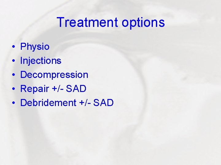 Treatment options • • • Physio Injections Decompression Repair +/- SAD Debridement +/- SAD