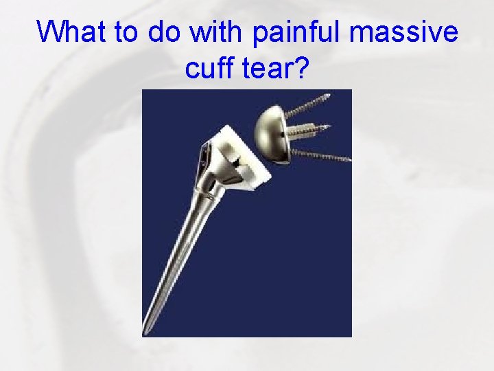 What to do with painful massive cuff tear? 