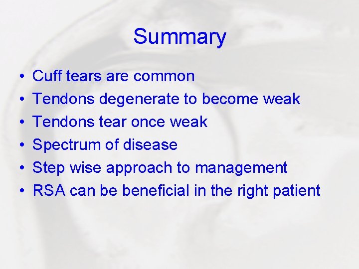 Summary • • • Cuff tears are common Tendons degenerate to become weak Tendons